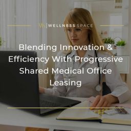 Blending Innovation & Efficiency With Progressive Shared Medical Office Leasing