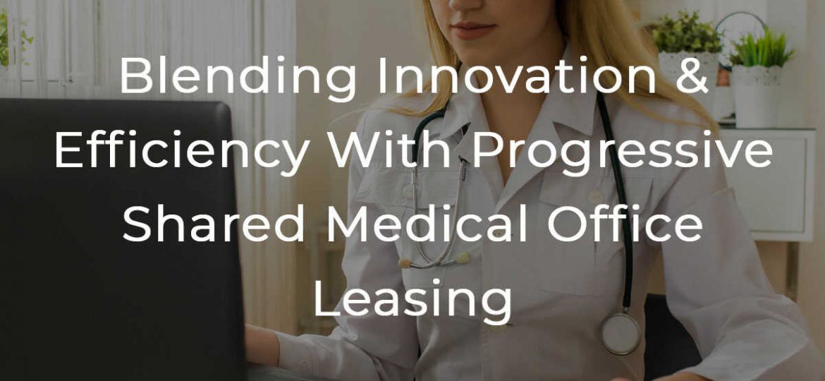 Blending Innovation & Efficiency With Progressive Shared Medical Office Leasing