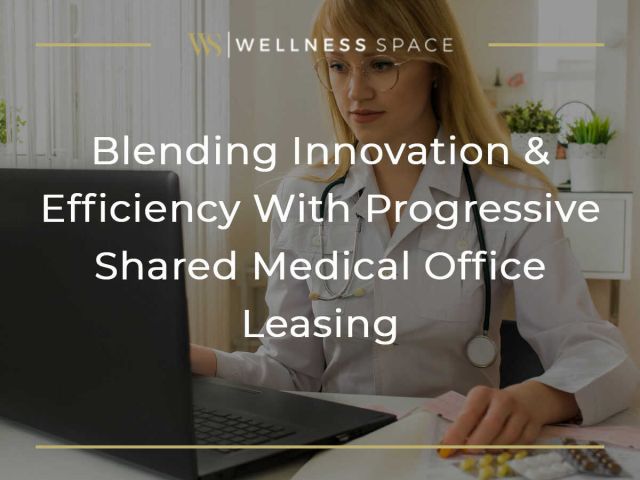 Blending Innovation & Efficiency With Progressive Shared Medical Office Leasing