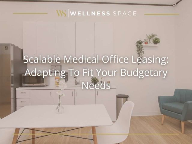 Scalable Medical Office Leasing Adapting To Fit Your Budgetary Needs