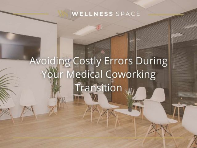 Avoiding Costly Errors During Your Medical Coworking Transition