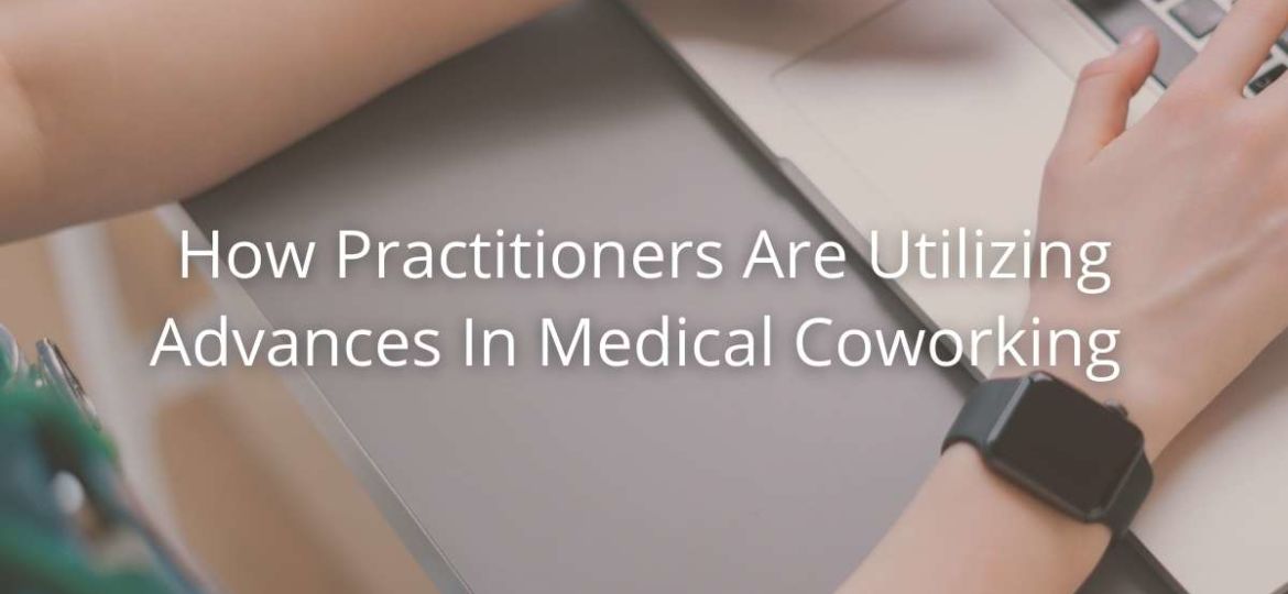 How Practitioners Are Utilizing Advances In Medical Coworking