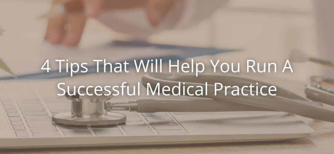 4 Tips That Will Help You Run A Successful Medical Practice