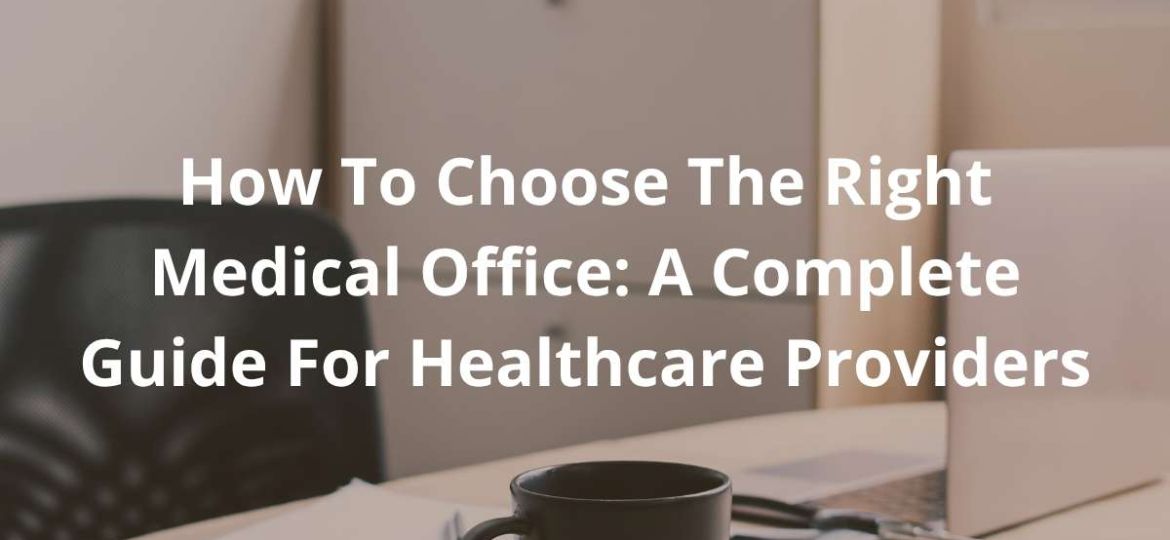 How To Choose The Right Medical Office: A Complete Guide For Healthcare Providers
