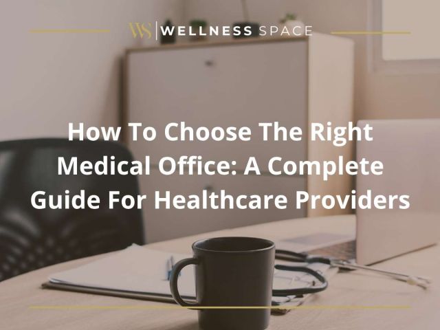 How To Choose The Right Medical Office: A Complete Guide For Healthcare Providers